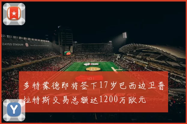 多特蒙德即将签下17岁巴西边卫普拉特斯交易总额达1200万欧元