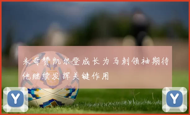 米奇赞凯尔登成长为马刺领袖期待他继续发挥关键作用